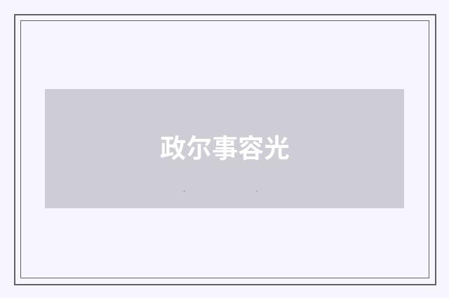 政尔事容光