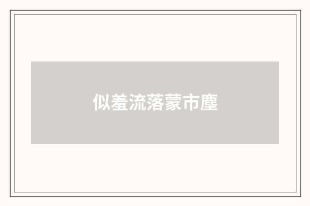 似羞流落蒙市塵