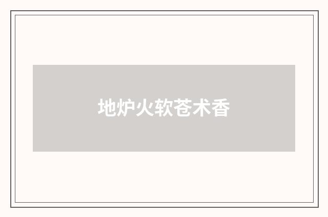 地炉火软苍术香