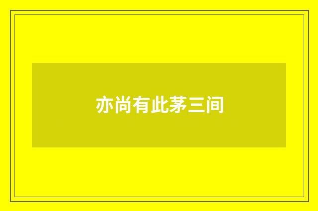 亦尚有此茅三间