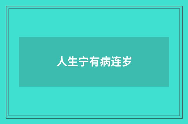 人生宁有病连岁