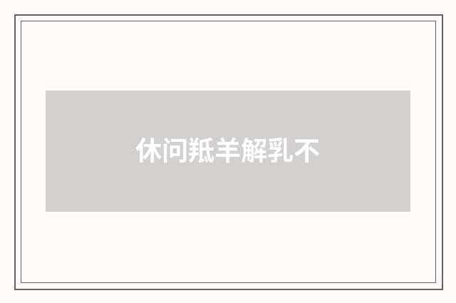 休问羝羊解乳不