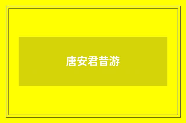 唐安君昔游