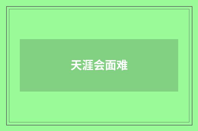 天涯会面难