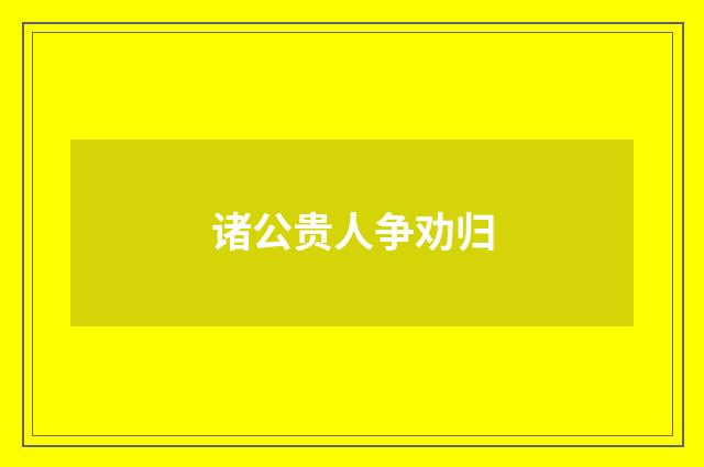 诸公贵人争劝归