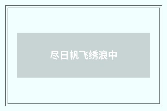 尽日帆飞绣浪中