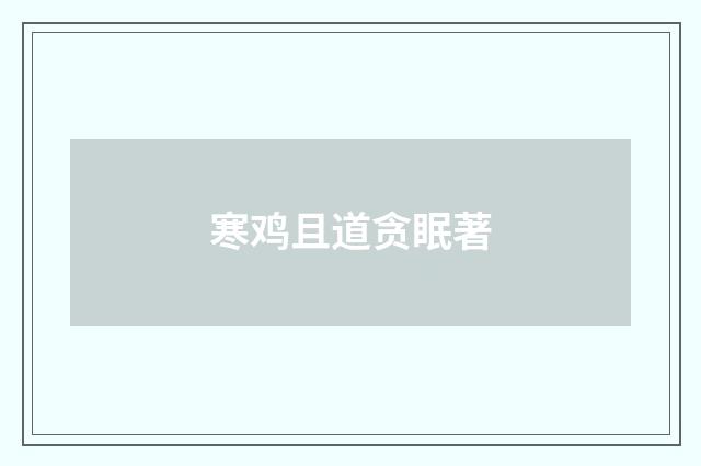 寒鸡且道贪眠著