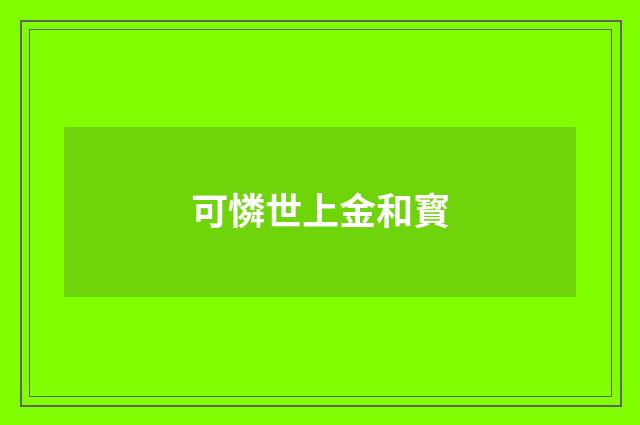 可憐世上金和寳