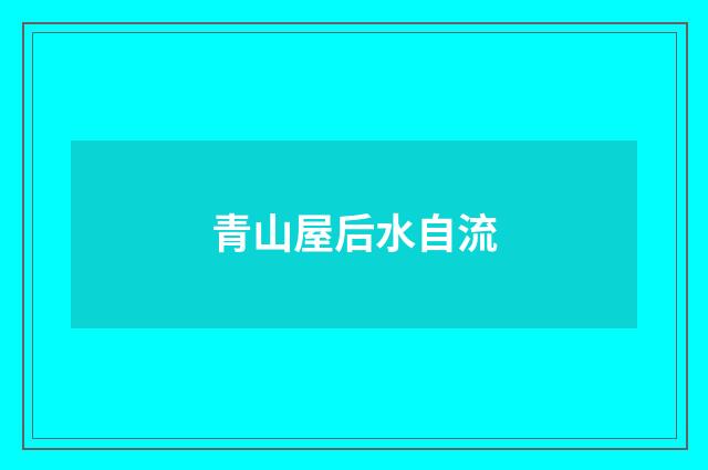 青山屋后水自流
