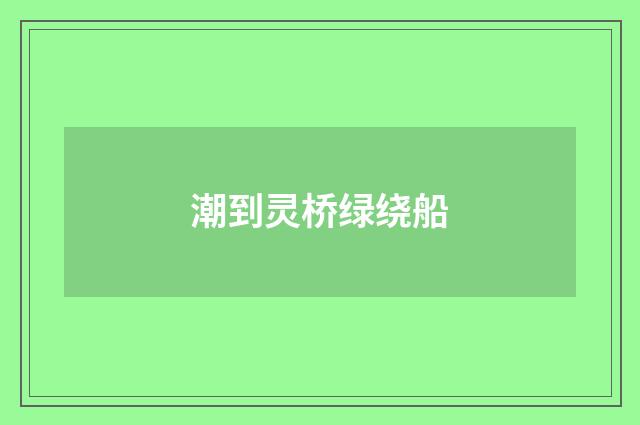 潮到灵桥绿绕船