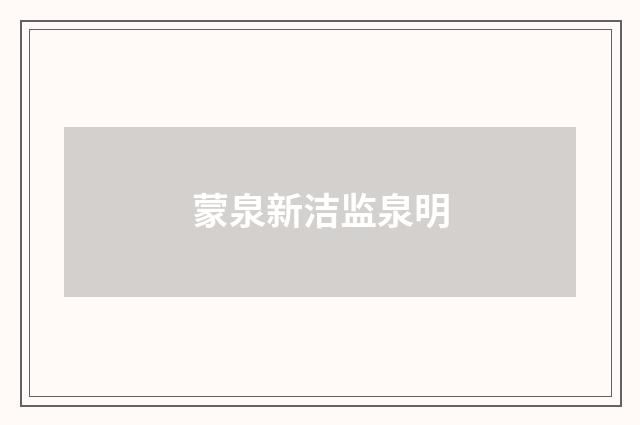 蒙泉新洁监泉明