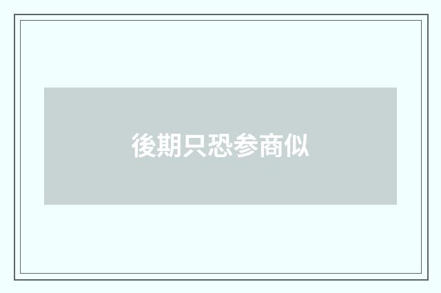 後期只恐参商似