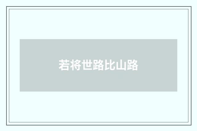 若将世路比山路