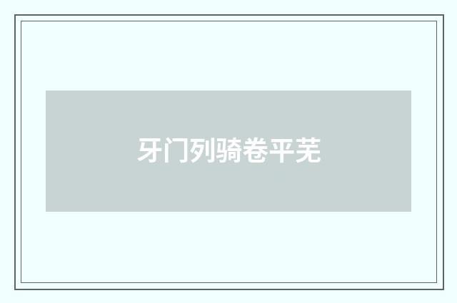 牙门列骑卷平芜