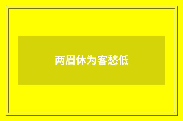 两眉休为客愁低