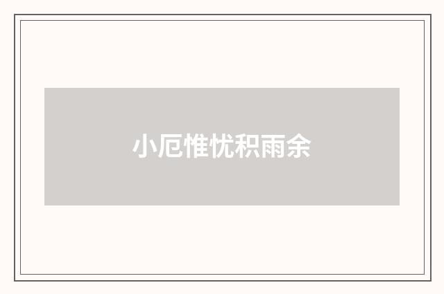 小厄惟忧积雨余