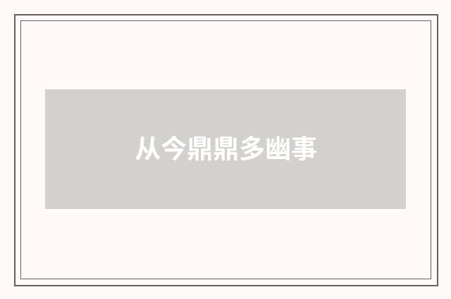 从今鼎鼎多幽事