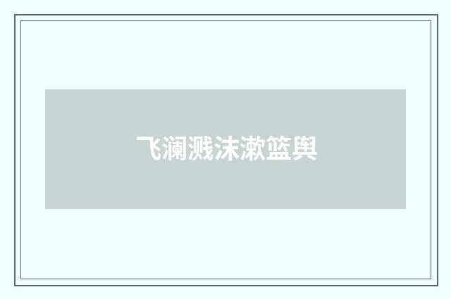 飞澜溅沫漱篮舆