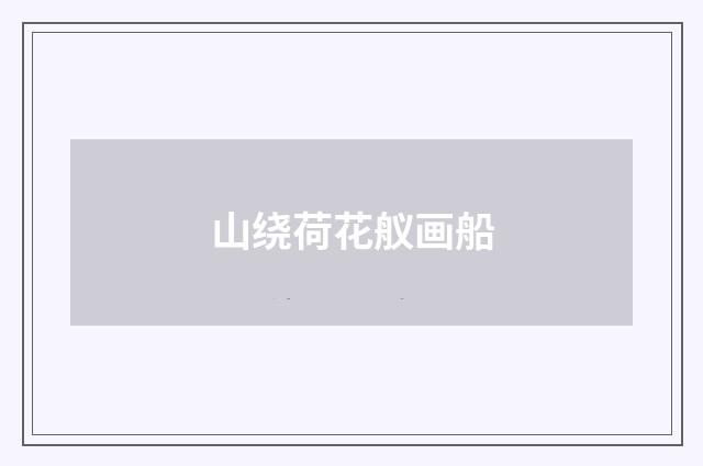 山绕荷花舣画船