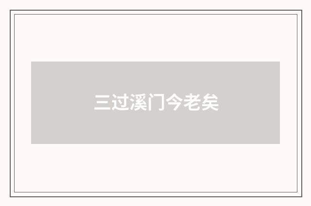 三过溪门今老矣