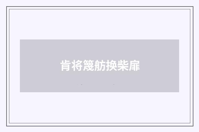 肯将篾舫换柴扉