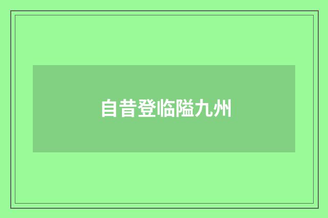 自昔登临隘九州