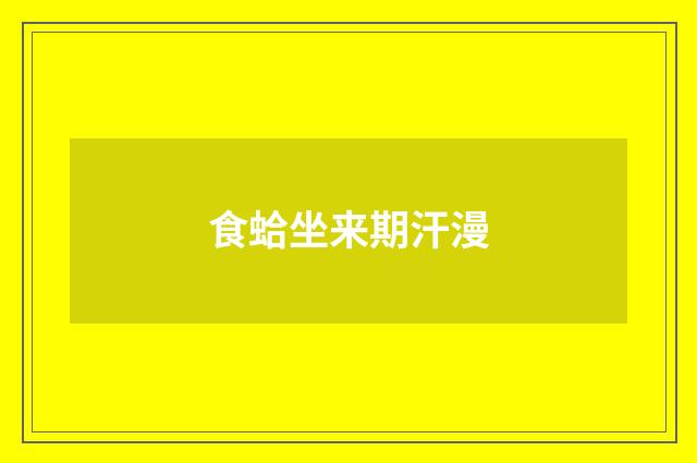 食蛤坐来期汗漫