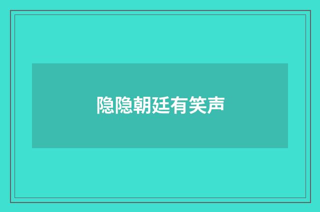 隐隐朝廷有笑声