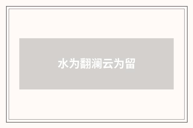 水为翻澜云为留