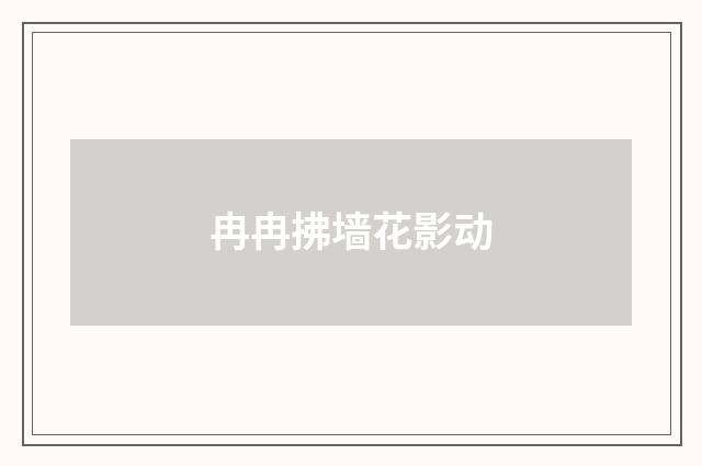 冉冉拂墙花影动