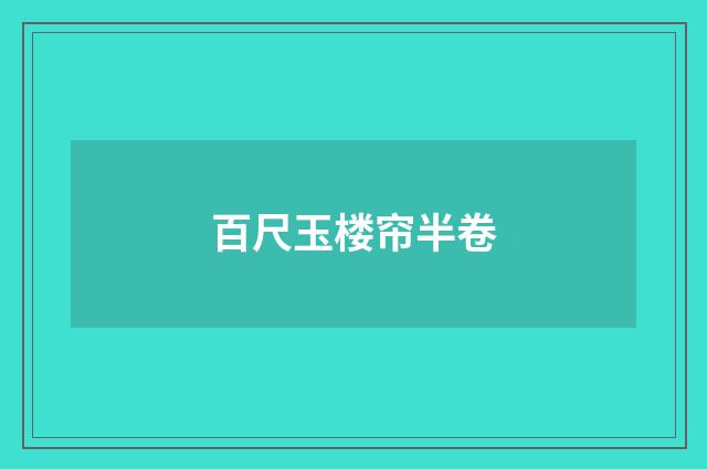 百尺玉楼帘半卷