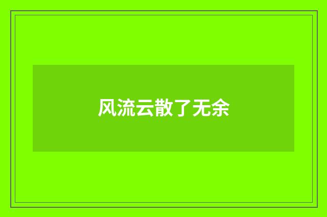 风流云散了无余