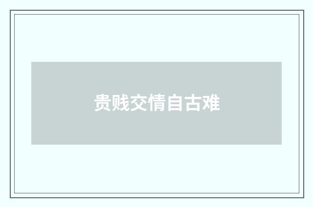 贵贱交情自古难