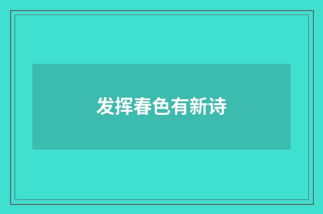 发挥春色有新诗