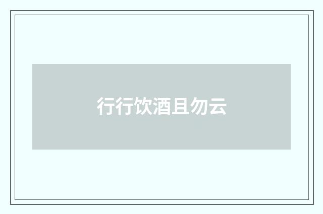 行行饮酒且勿云