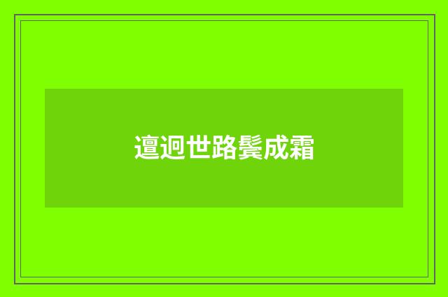 邅迥世路鬓成霜