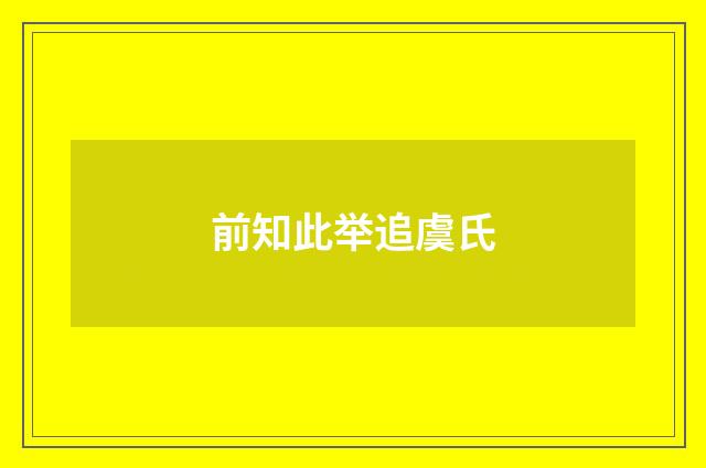 前知此举追虞氏