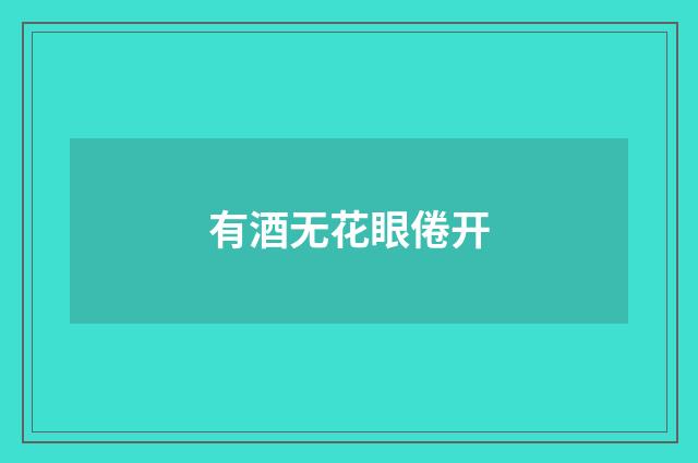 有酒无花眼倦开