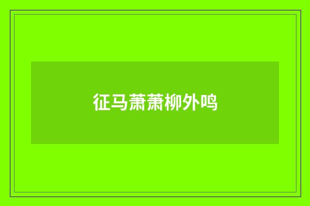 征马萧萧柳外鸣