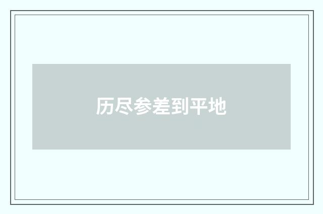 历尽参差到平地