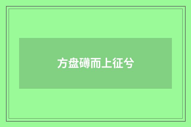 方盘礡而上征兮