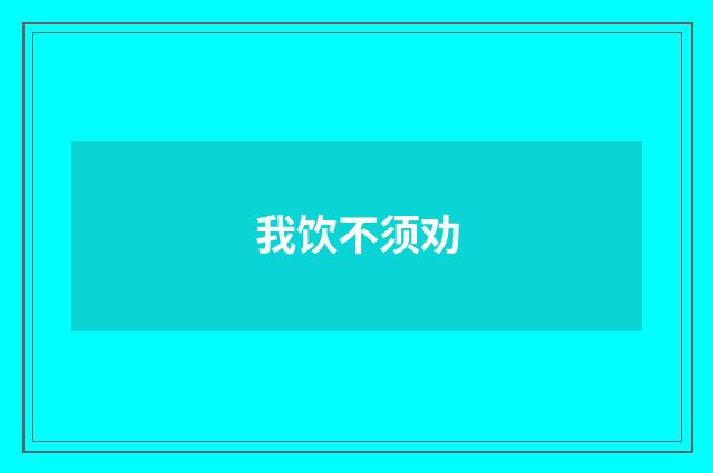 我饮不须劝