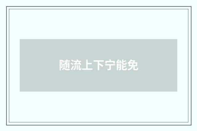 随流上下宁能免
