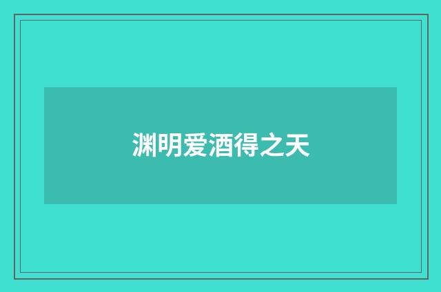 渊明爱酒得之天