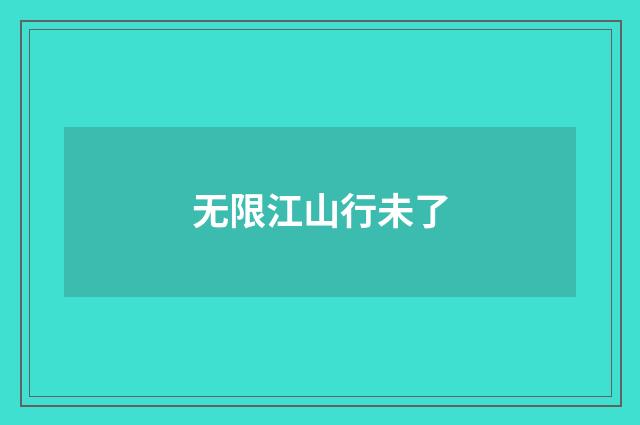 无限江山行未了