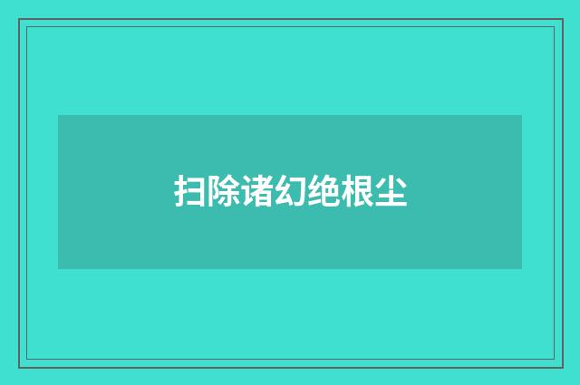 扫除诸幻绝根尘