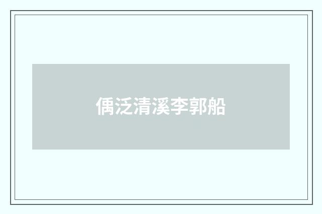 偊泛清溪李郭船