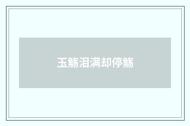 玉觞泪满却停觞