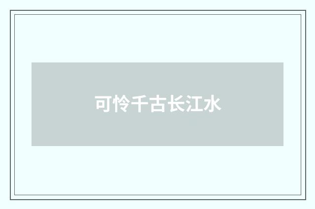 可怜千古长江水