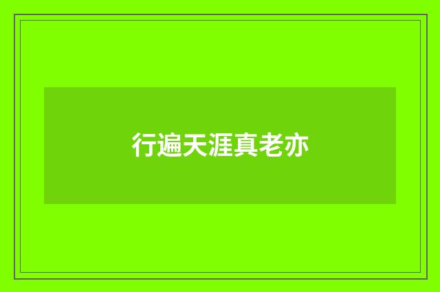 行遍天涯真老亦